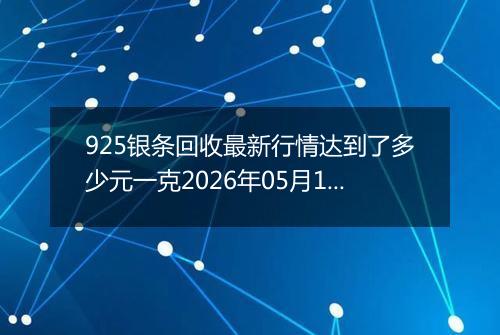 925银条回收最新行情达到了多少元一克2026年05月10日