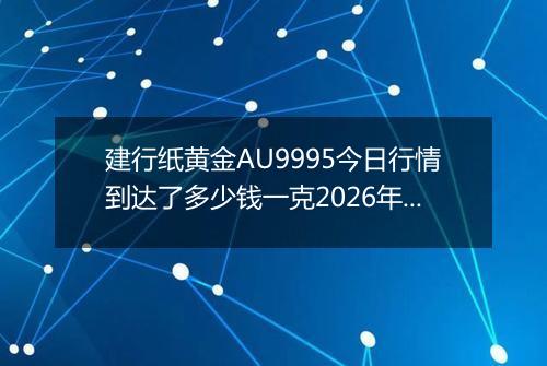建行纸黄金AU9995今日行情到达了多少钱一克2026年02月16日
