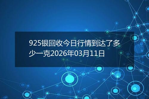 925银回收今日行情到达了多少一克2026年03月11日
