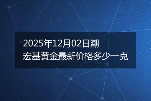 2025年12月02日潮宏基黄金最新价格多少一克