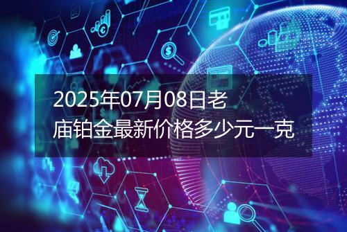 2025年07月08日老庙铂金最新价格多少元一克