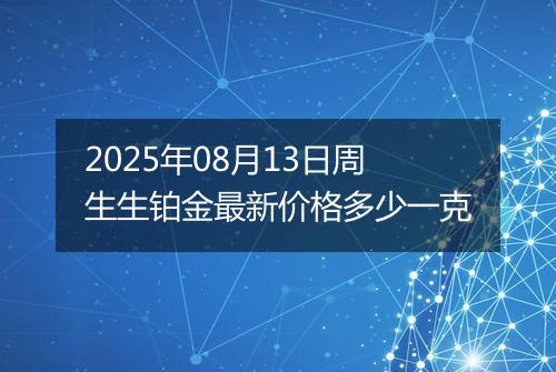 2025年08月13日周生生铂金最新价格多少一克