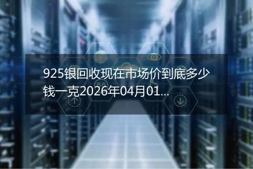 925银回收现在市场价到底多少钱一克2026年04月01日