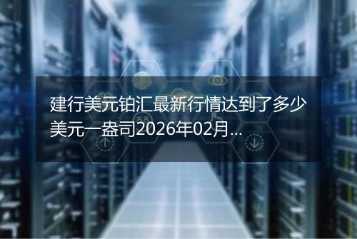 建行美元铂汇最新行情达到了多少美元一盎司2026年02月02日