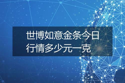 世博如意金条今日行情多少元一克