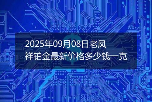 2025年09月08日老凤祥铂金最新价格多少钱一克
