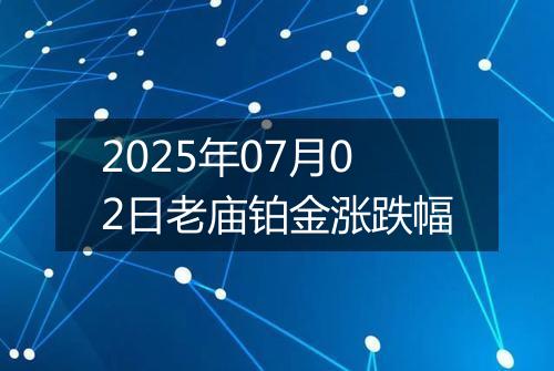 2025年07月02日老庙铂金涨跌幅