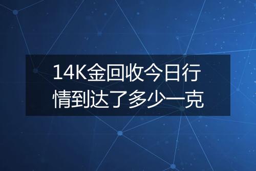 14K金回收今日行情到达了多少一克
