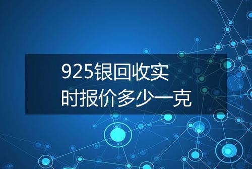 925银回收实时报价多少一克