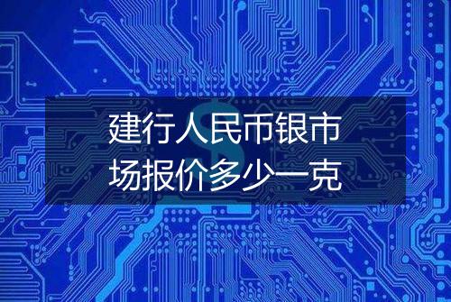 建行人民币银市场报价多少一克