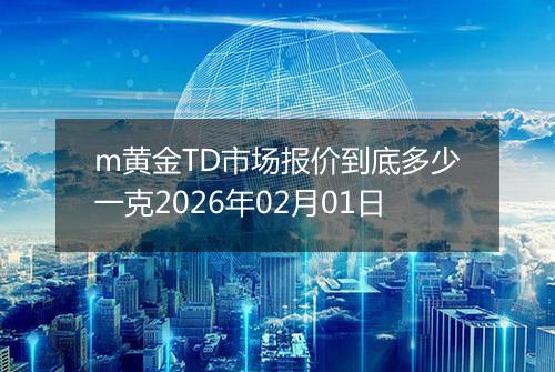 m黄金TD市场报价到底多少一克2026年02月01日