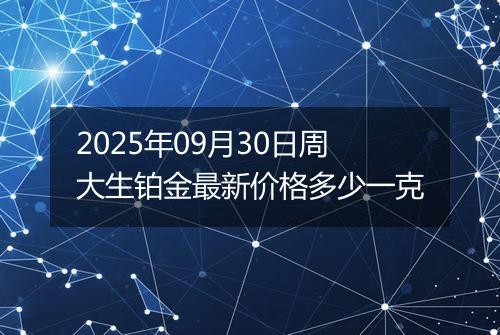 2025年09月30日周大生铂金最新价格多少一克