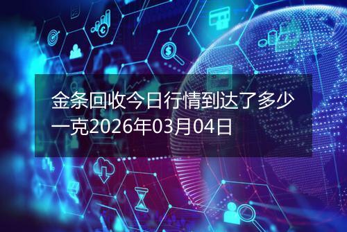 金条回收今日行情到达了多少一克2026年03月04日