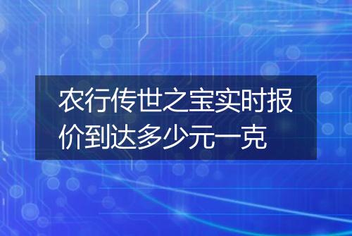 农行传世之宝实时报价到达多少元一克