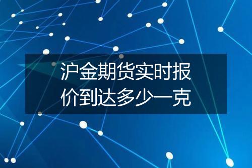沪金期货实时报价到达多少一克