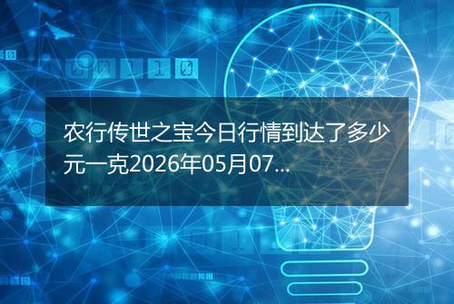 农行传世之宝今日行情到达了多少元一克2026年05月07日