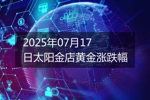 2025年07月17日太阳金店黄金涨跌幅