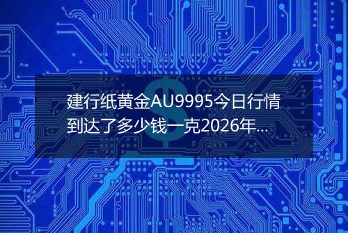 建行纸黄金AU9995今日行情到达了多少钱一克2026年04月04日