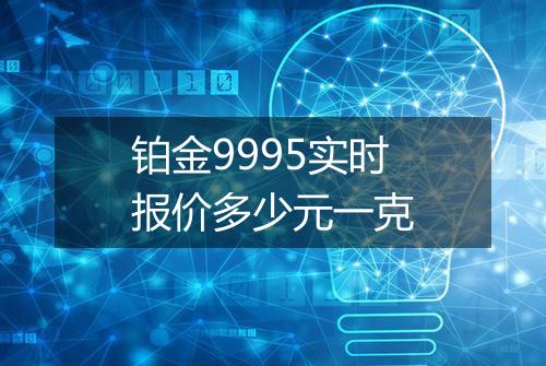 铂金9995实时报价多少元一克