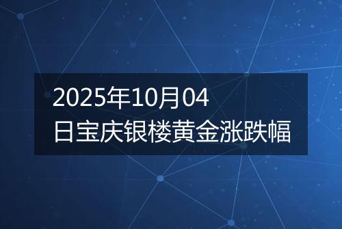 2025年10月04日宝庆银楼黄金涨跌幅