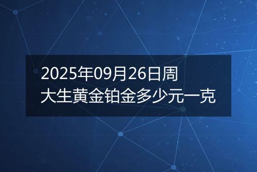 2025年09月26日周大生黄金铂金多少元一克