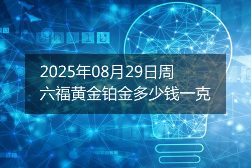 2025年08月29日周六福黄金铂金多少钱一克