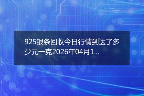 925银条回收今日行情到达了多少元一克2026年04月16日