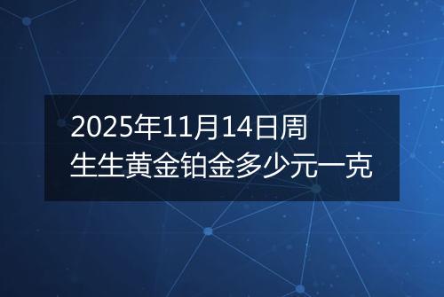 2025年11月14日周生生黄金铂金多少元一克