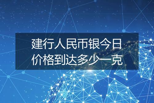 建行人民币银今日价格到达多少一克