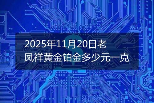2025年11月20日老凤祥黄金铂金多少元一克