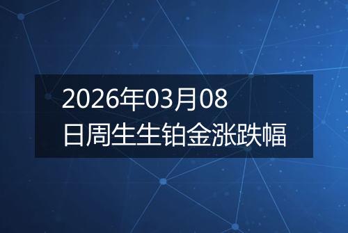 2026年03月08日周生生铂金涨跌幅