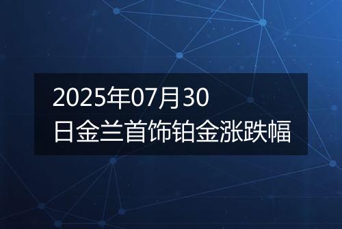 2025年07月30日金兰首饰铂金涨跌幅
