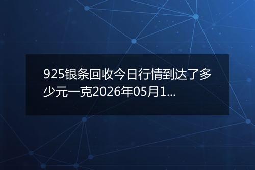 925银条回收今日行情到达了多少元一克2026年05月10日
