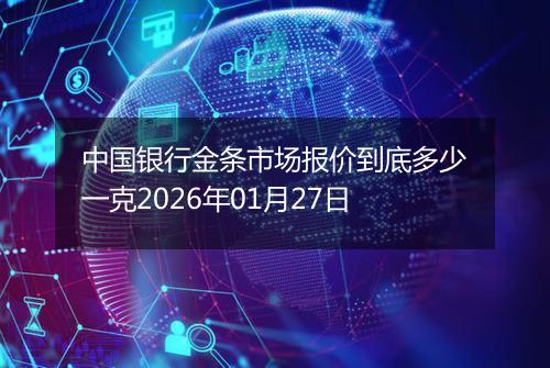 中国银行金条市场报价到底多少一克2026年01月27日