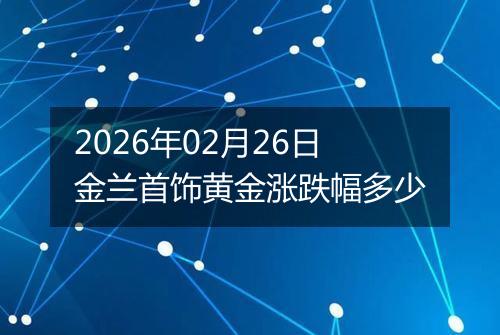 2026年02月26日金兰首饰黄金涨跌幅多少