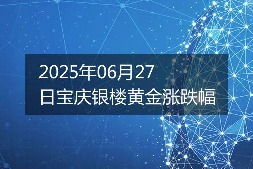 2025年06月27日宝庆银楼黄金涨跌幅