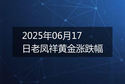 2025年06月17日老凤祥黄金涨跌幅