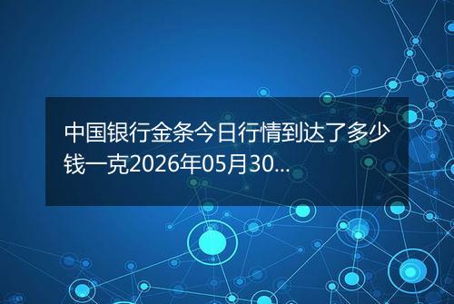 中国银行金条今日行情到达了多少钱一克2026年05月30日