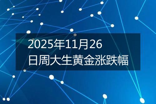 2025年11月26日周大生黄金涨跌幅