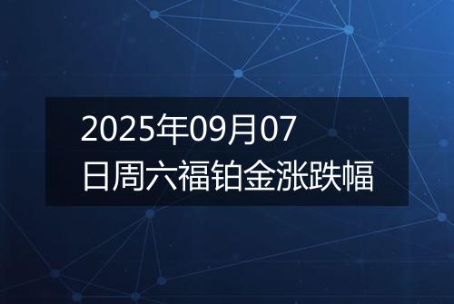 2025年09月07日周六福铂金涨跌幅