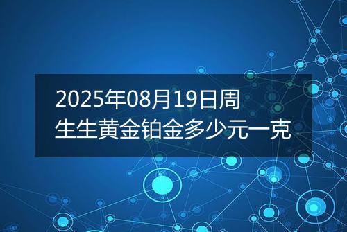 2025年08月19日周生生黄金铂金多少元一克
