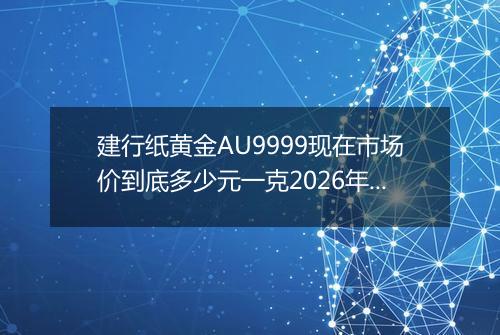 建行纸黄金AU9999现在市场价到底多少元一克2026年05月03日