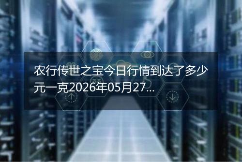 农行传世之宝今日行情到达了多少元一克2026年05月27日