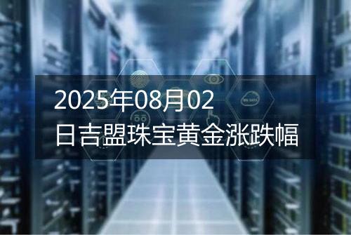 2025年08月02日吉盟珠宝黄金涨跌幅