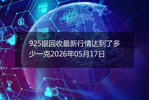 925银回收最新行情达到了多少一克2026年05月17日