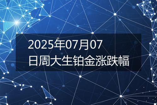 2025年07月07日周大生铂金涨跌幅