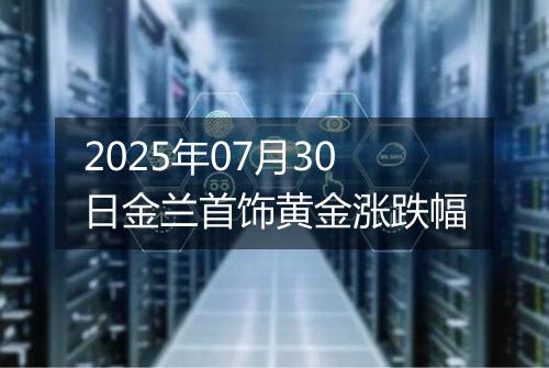 2025年07月30日金兰首饰黄金涨跌幅