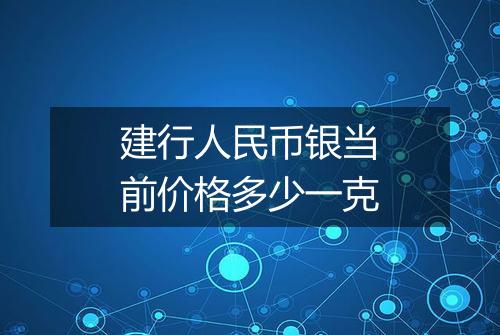 建行人民币银当前价格多少一克