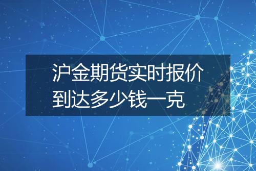 沪金期货实时报价到达多少钱一克