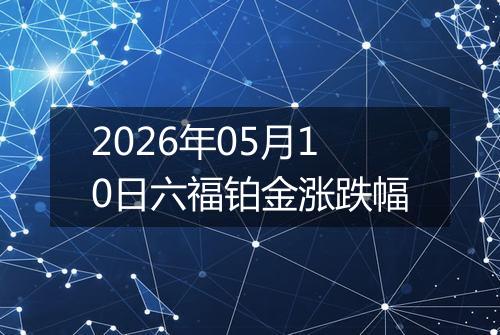 2026年05月10日六福铂金涨跌幅